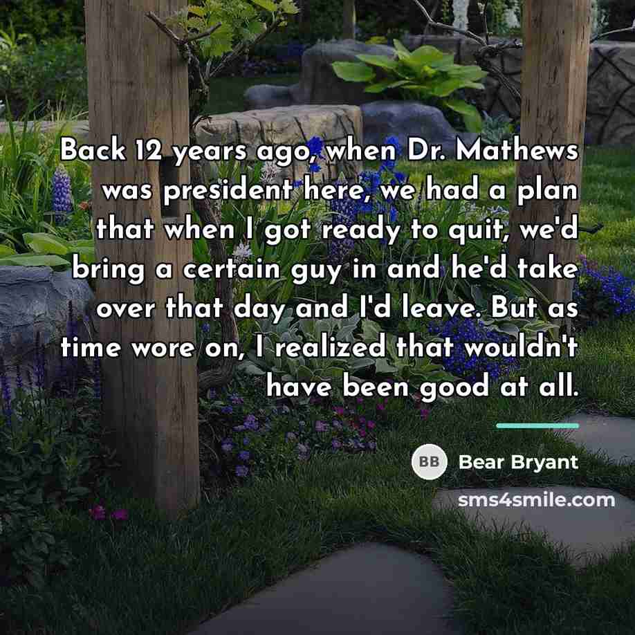 “Back 12 years ago, when Dr. Mathews was president here,…” quote by Bear Bryant