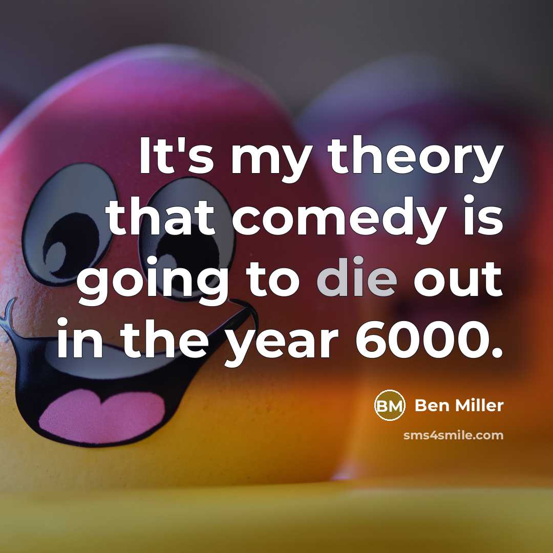 “It's my theory that comedy is going to die out…” quote by Ben Miller