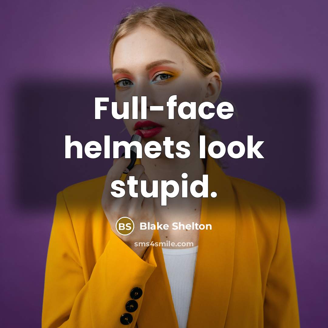 “Full-face helmets look stupid.” quote by Blake Shelton