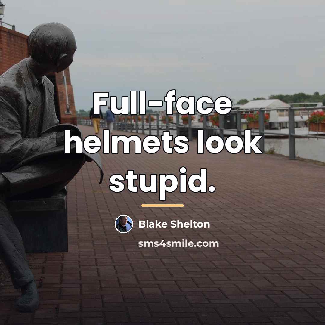 “Full-face helmets look stupid.…” quote by Blake Shelton