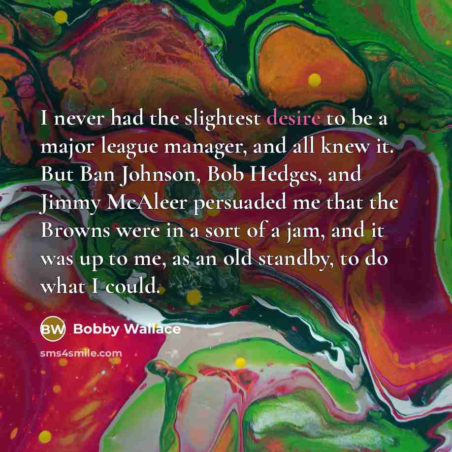 “I never had the slightest desire to be a major…” quote by Bobby Wallace