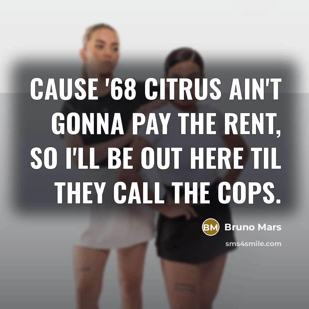 “Cause '68 Citrus ain't gonna pay the rent, so I'll…” quote by Bruno Mars