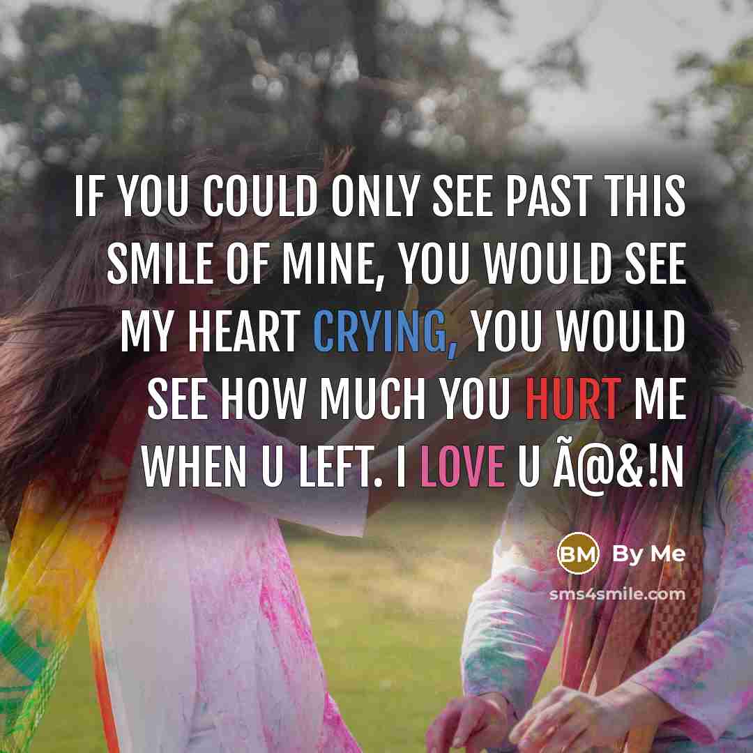 “If you could only see past this smile of mine, you would see my heart crying, you would see how much you hurt me when u left. I love u ã@&!n” quote by By Me