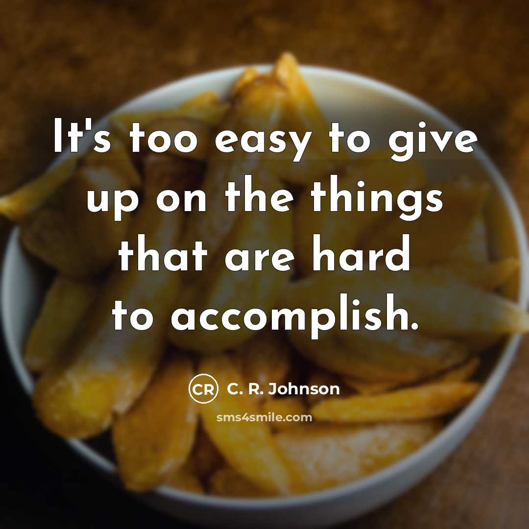 “It's too easy to give up on the things that…” quote by C. R. Johnson