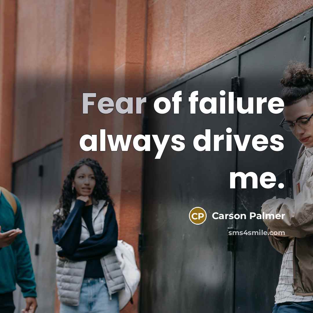 “Fear of failure always drives me.…” quote by Carson Palmer