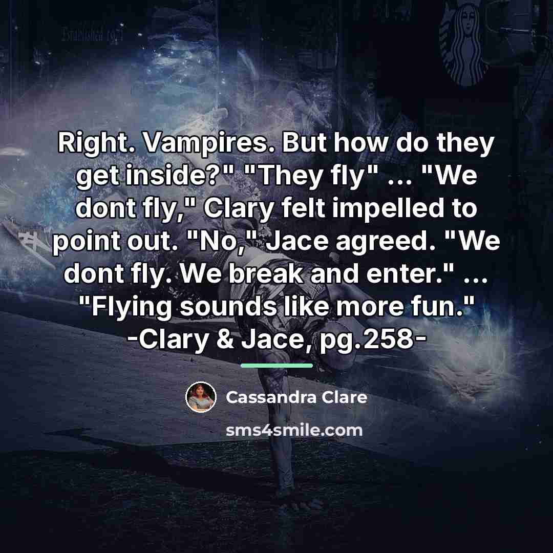 “Right. Vampires. But how do they get inside?" "They fly"…” quote by Cassandra Clare