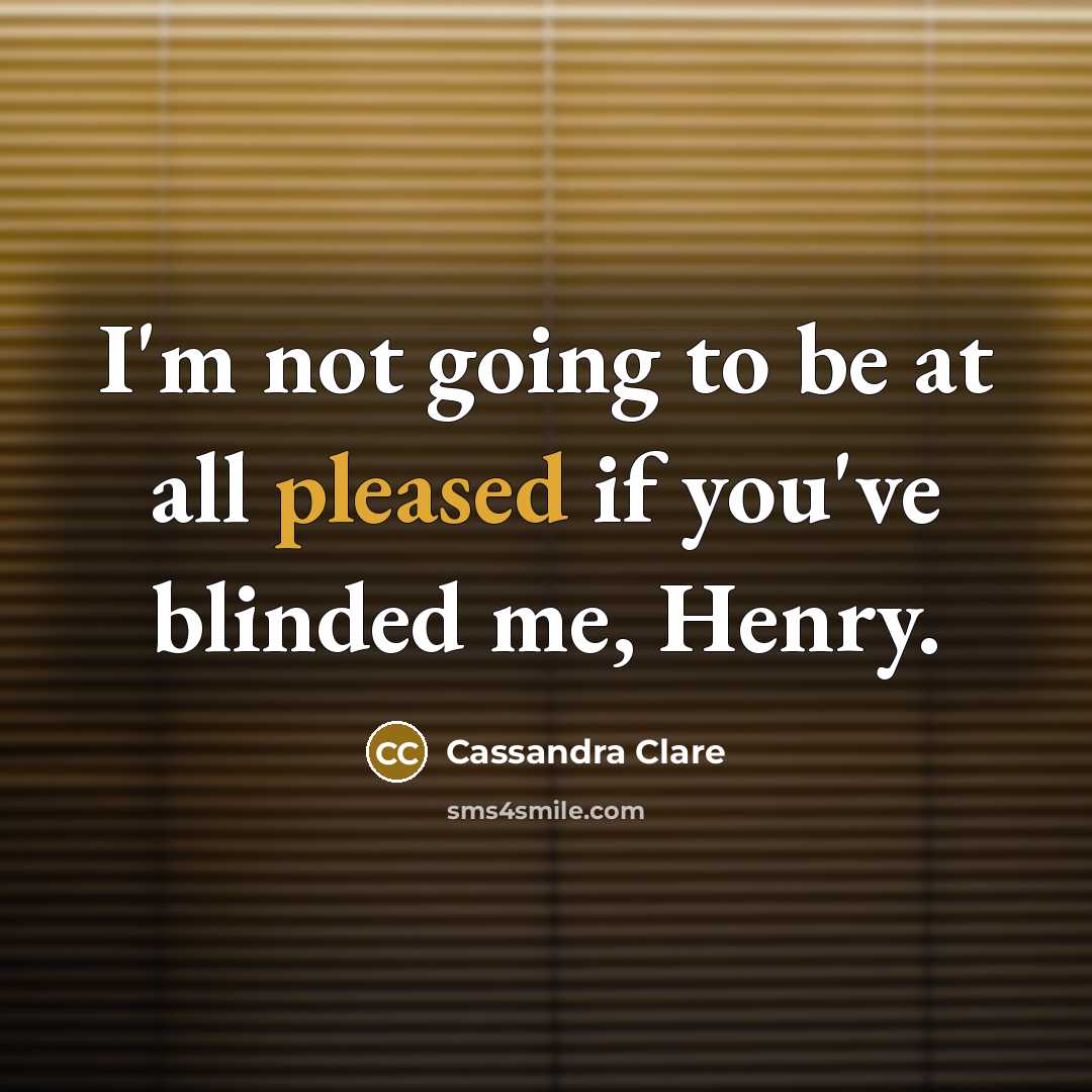 “I'm not going to be at all pleased if you've…” quote by Cassandra Clare