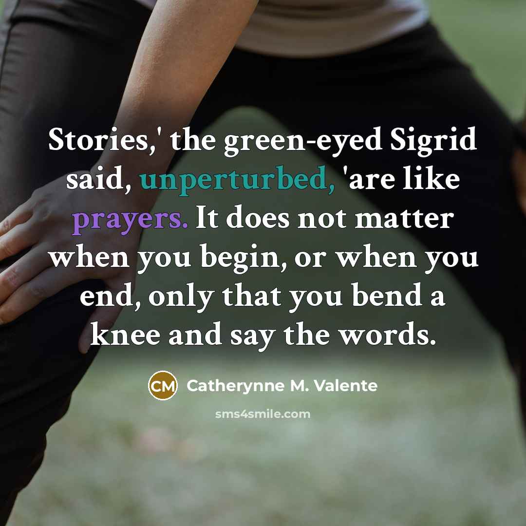 “Stories,' the green-eyed Sigrid said, unperturbed, 'are like prayers. It…” quote by Catherynne M. Valente