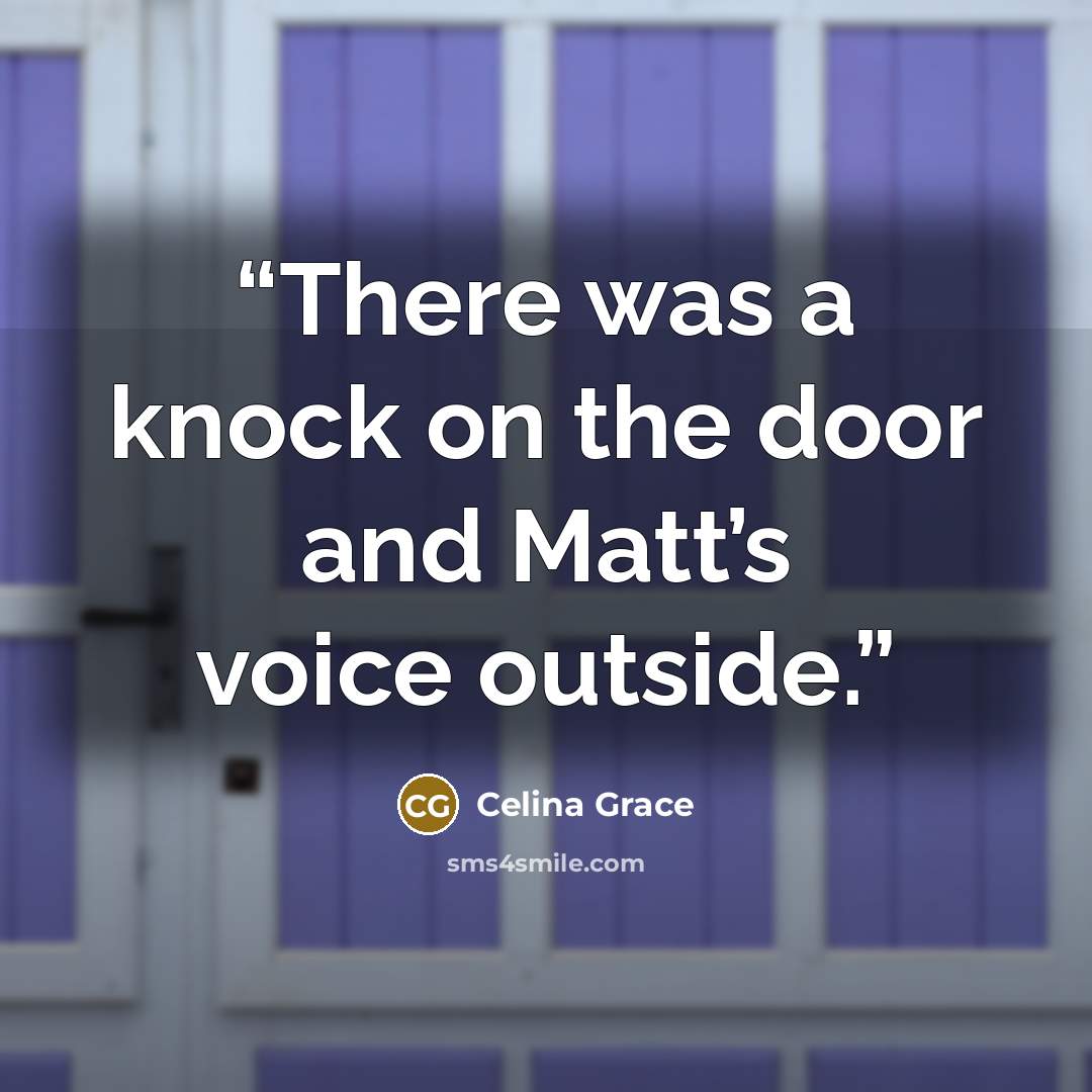“There was a knock on the door and Matt’s voice outside.” quote by Celina Grace