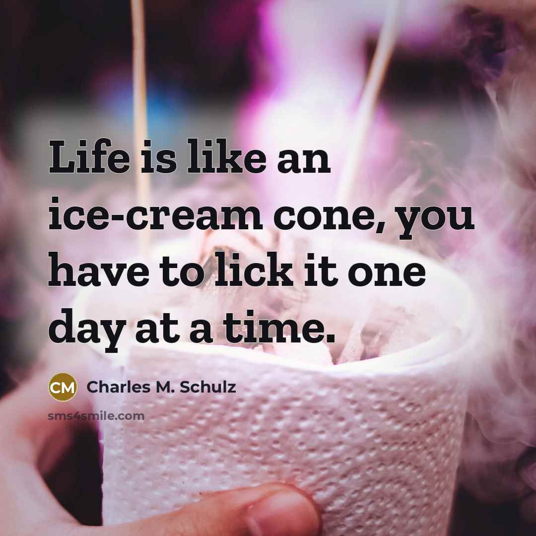 “Life is like an ice-cream cone, you have to lick…” quote by Charles M. Schulz