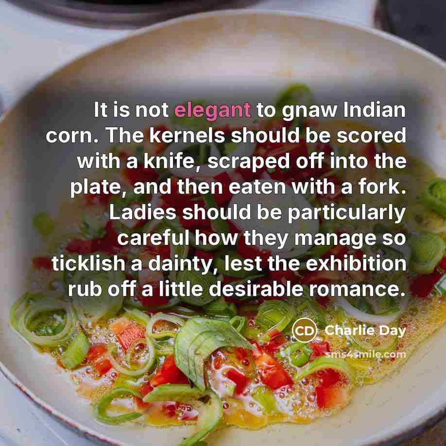 “It is not elegant to gnaw Indian corn. The kernels…” quote by Charlie Day