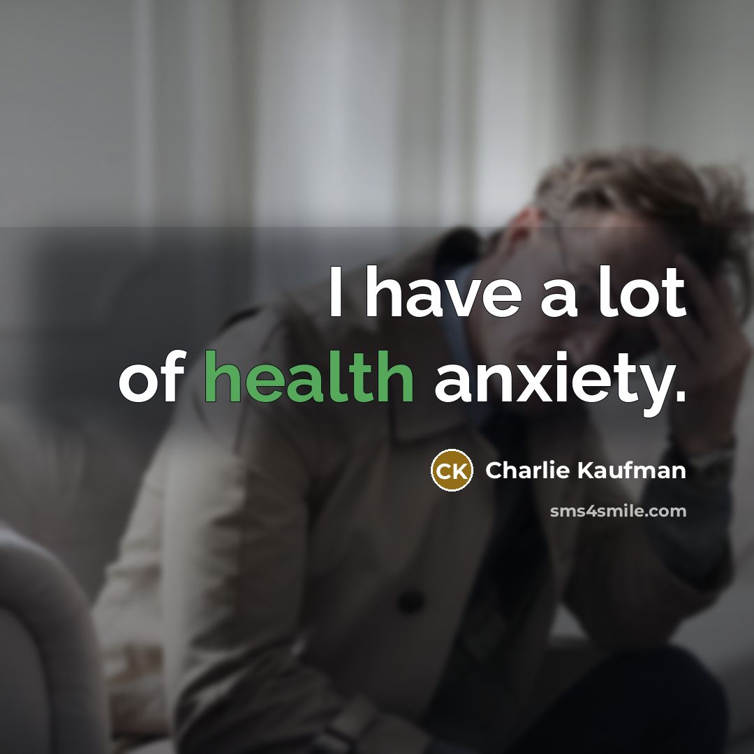 “I have a lot of health anxiety.…” quote by Charlie Kaufman