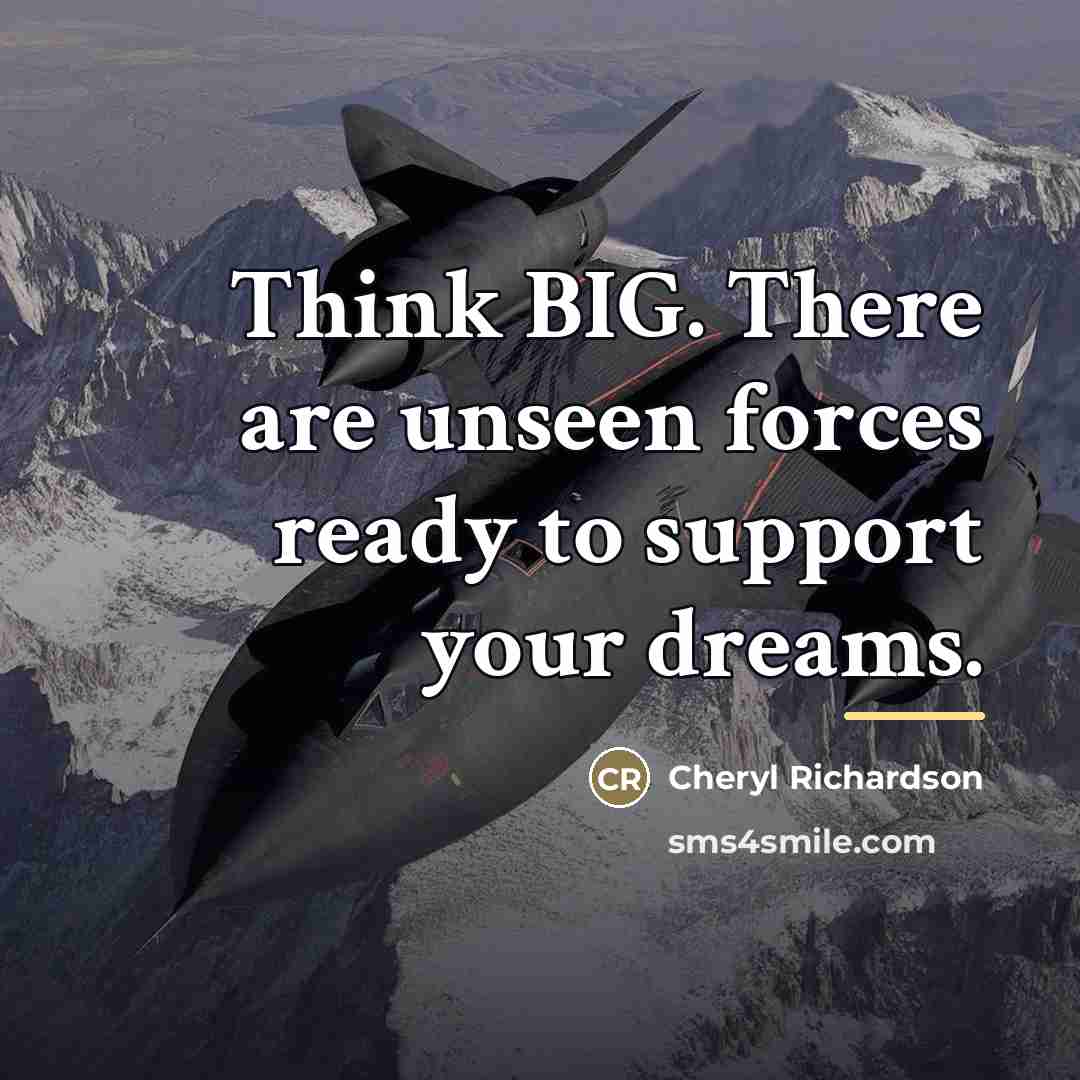 “Think BIG. There are unseen forces ready to support your…” quote by Cheryl Richardson