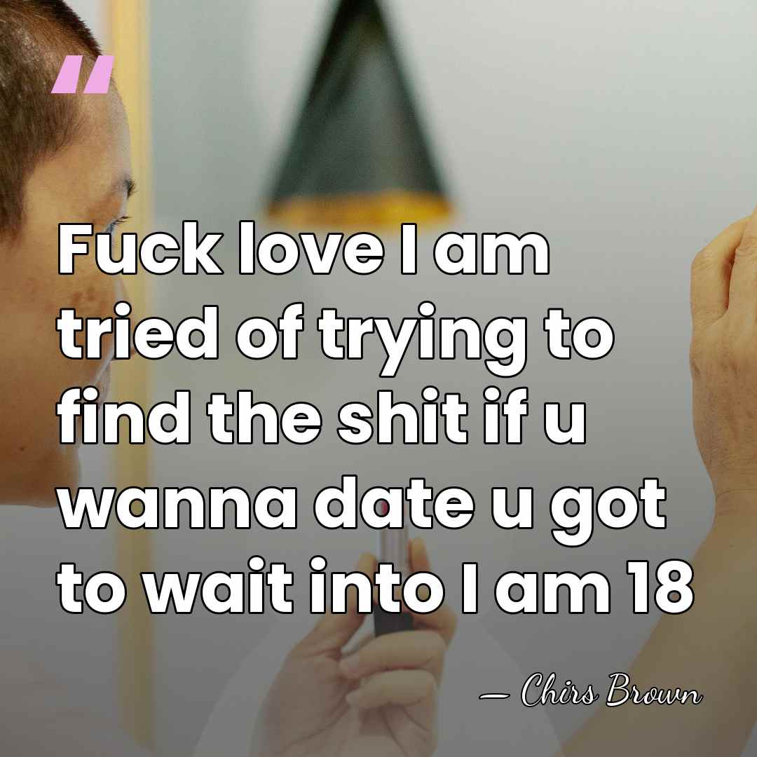 Fuck love I am tried of trying to find the shit if&hellip; - Chirs Brown