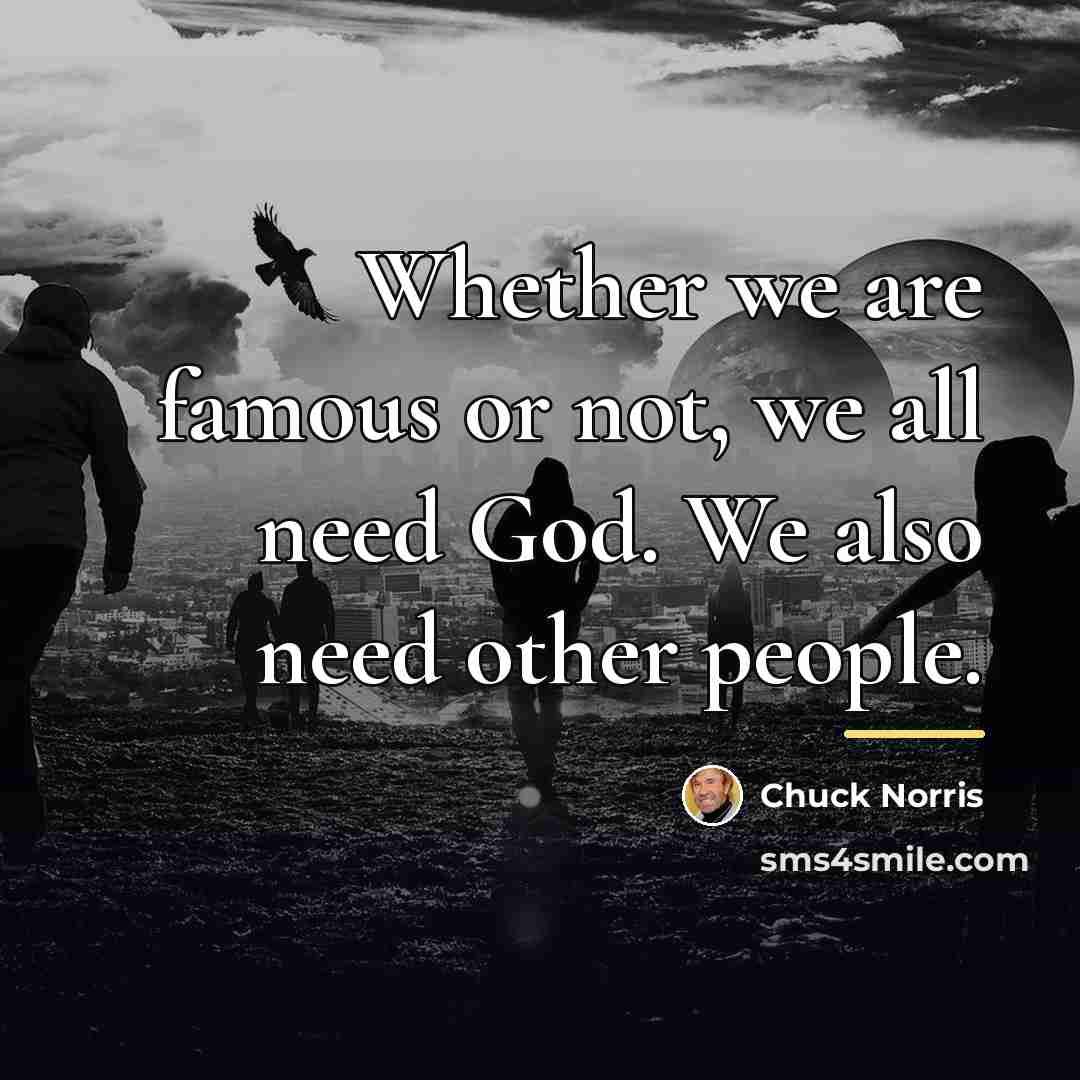 “Whether we are famous or not, we all need God.…” quote by Chuck Norris