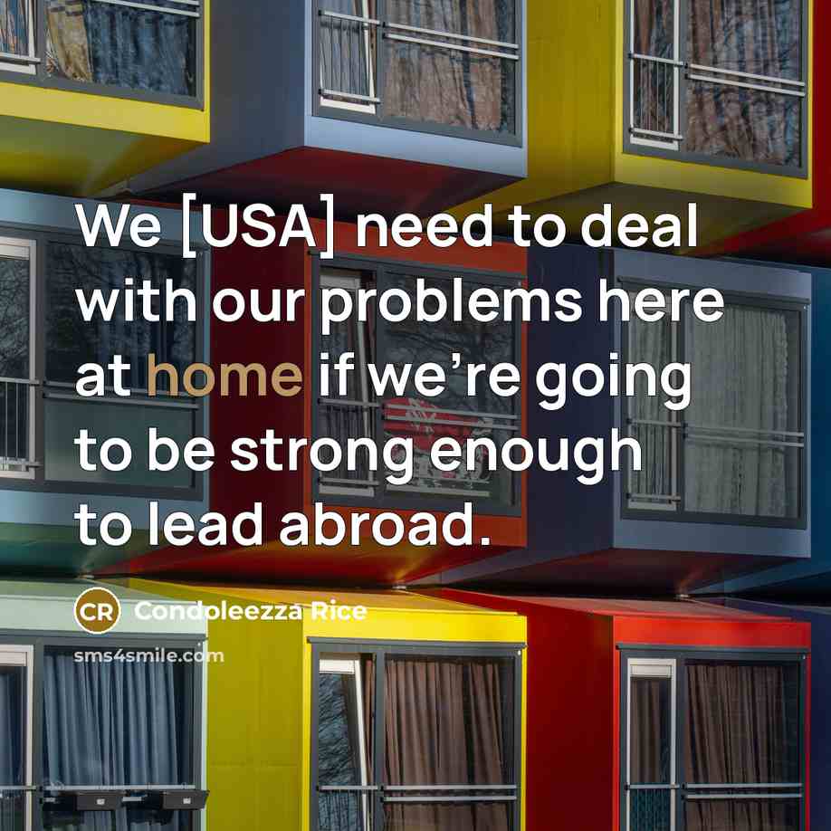 “We [USA] need to deal with our problems here at…” quote by Condoleezza Rice