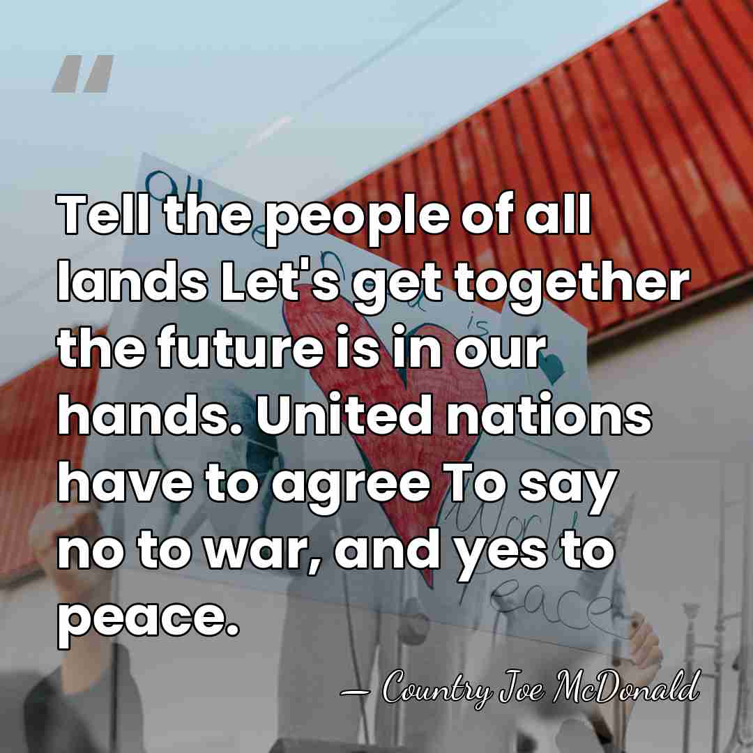 Tell the people of all lands Let's get together the future is&hellip; - Country Joe McDonald