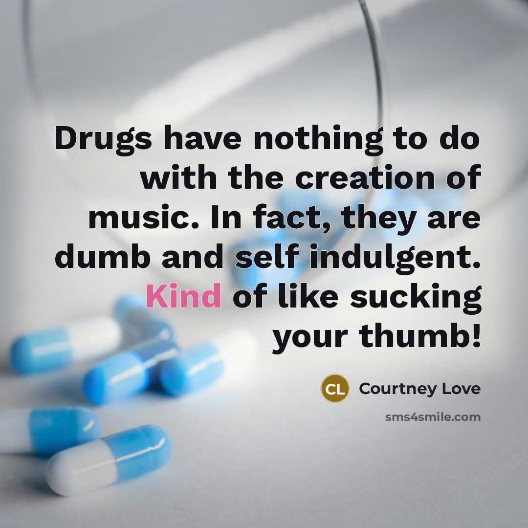 “Drugs have nothing to do with the creation of music.…” quote by Courtney Love