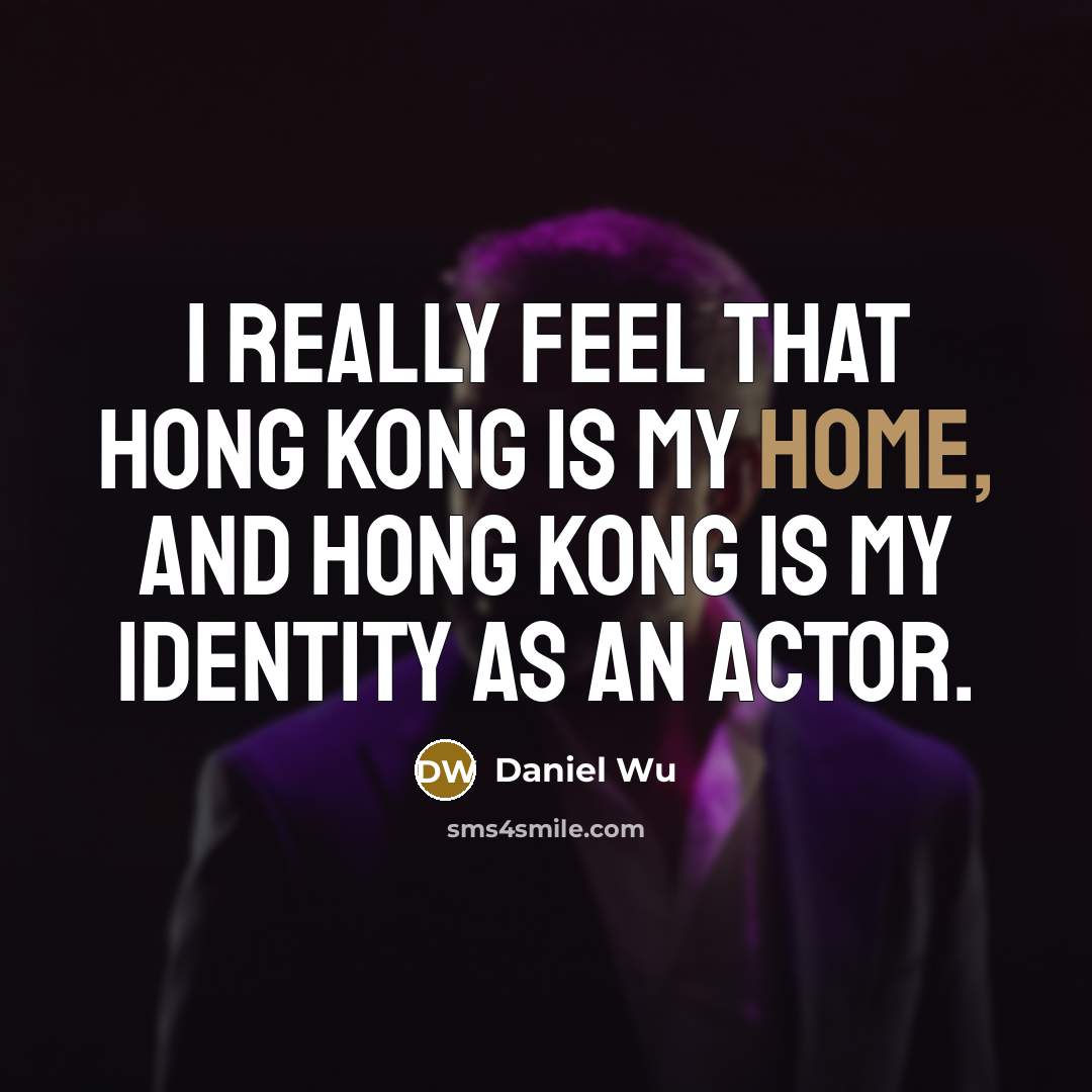 “I really feel that Hong Kong is my home, and…” quote by Daniel Wu