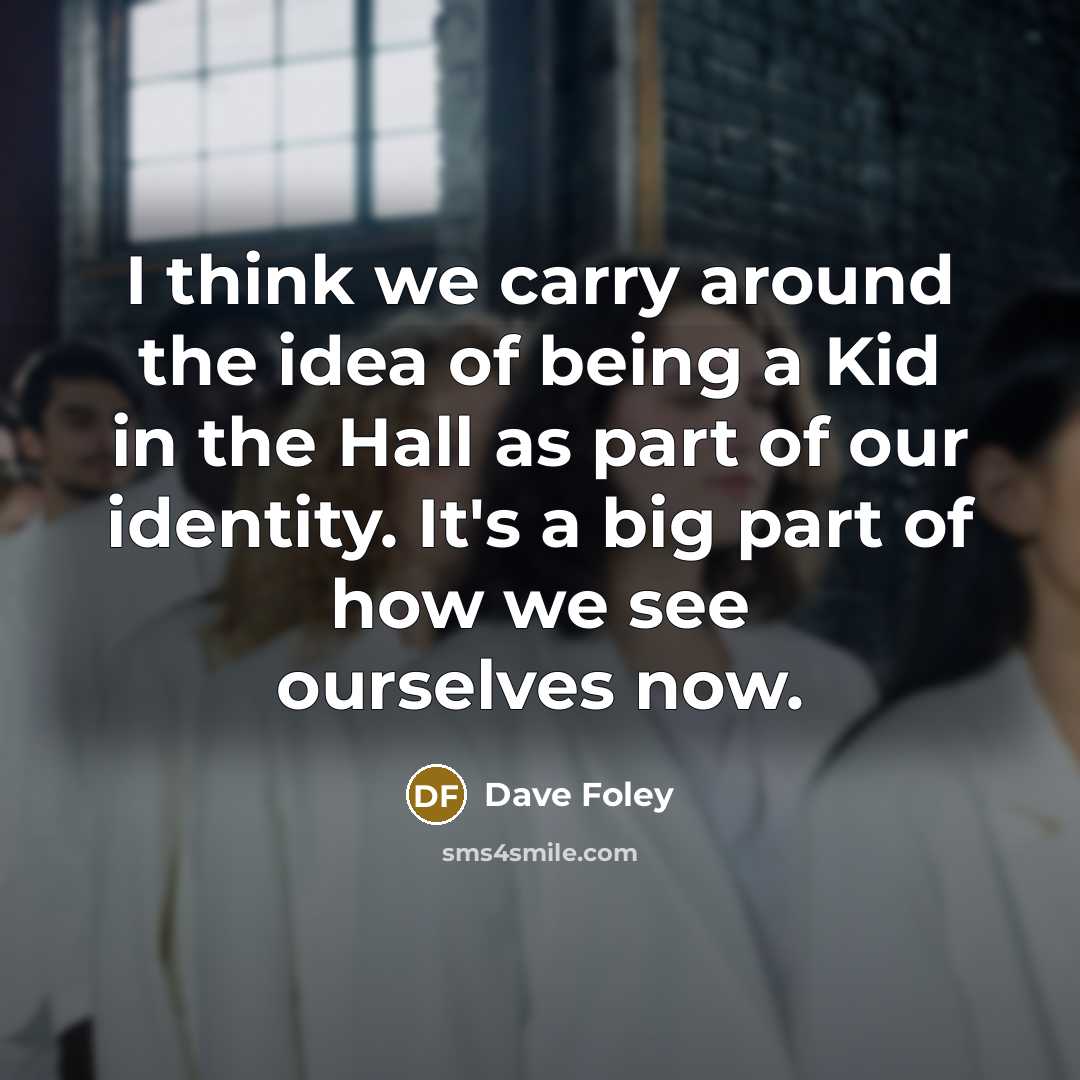 “I think we carry around the idea of being a…” quote by Dave Foley