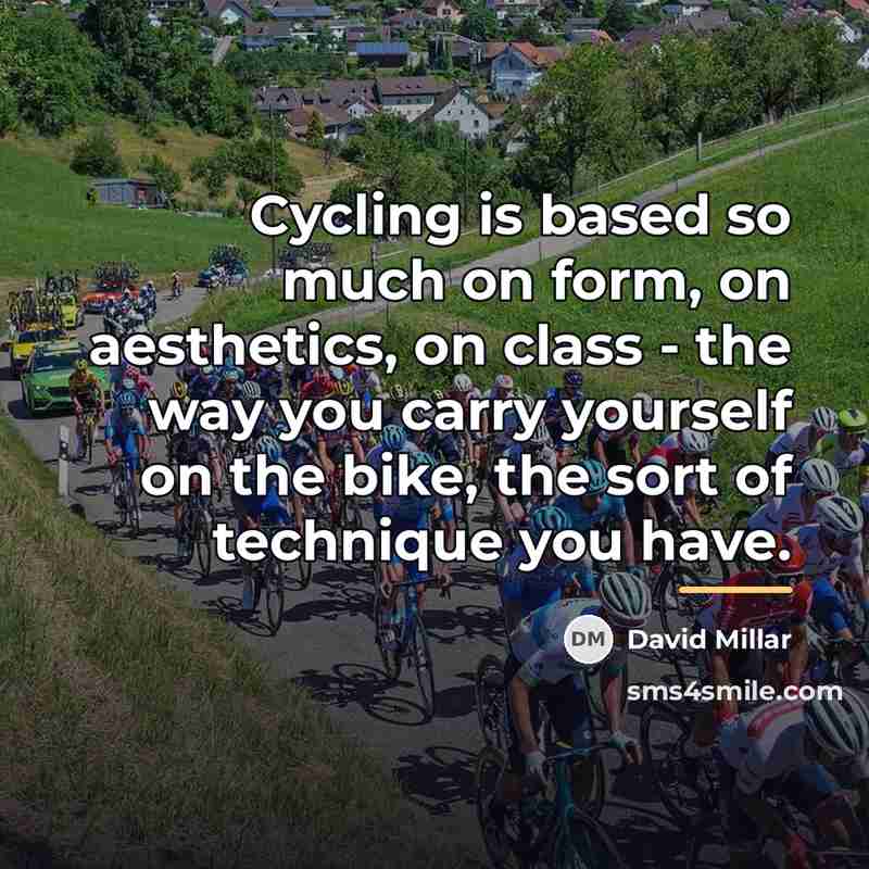 “Cycling is based so much on form, on aesthetics, on…” quote by David Millar