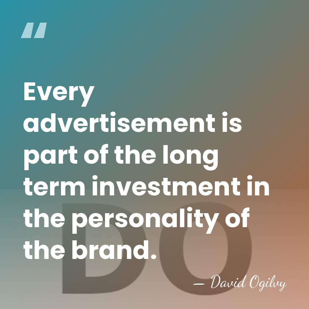 Every advertisement is part of the long term investment in the personality&hellip; - David Ogilvy