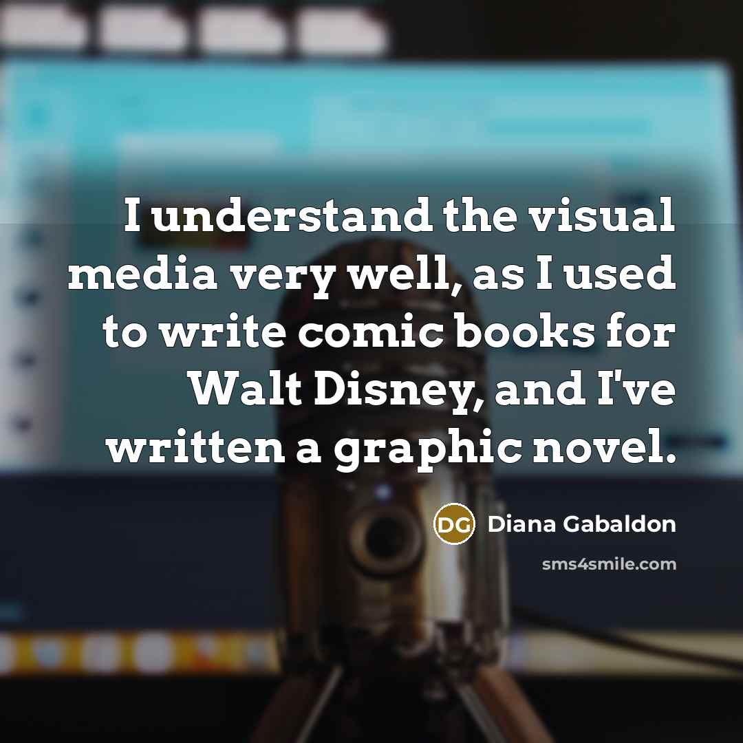 “I understand the visual media very well, as I used…” quote by Diana Gabaldon