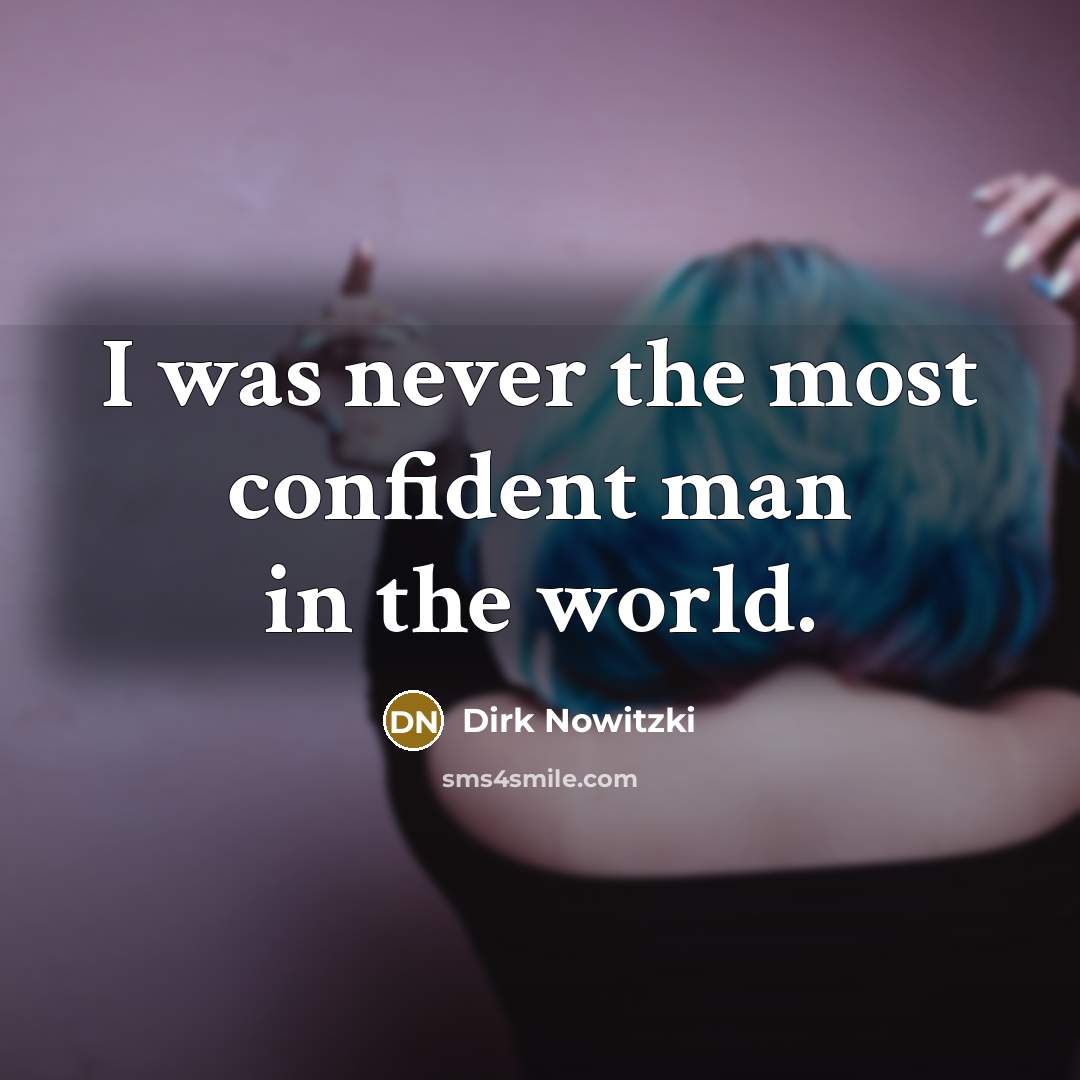 “I was never the most confident man in the world.…” quote by Dirk Nowitzki