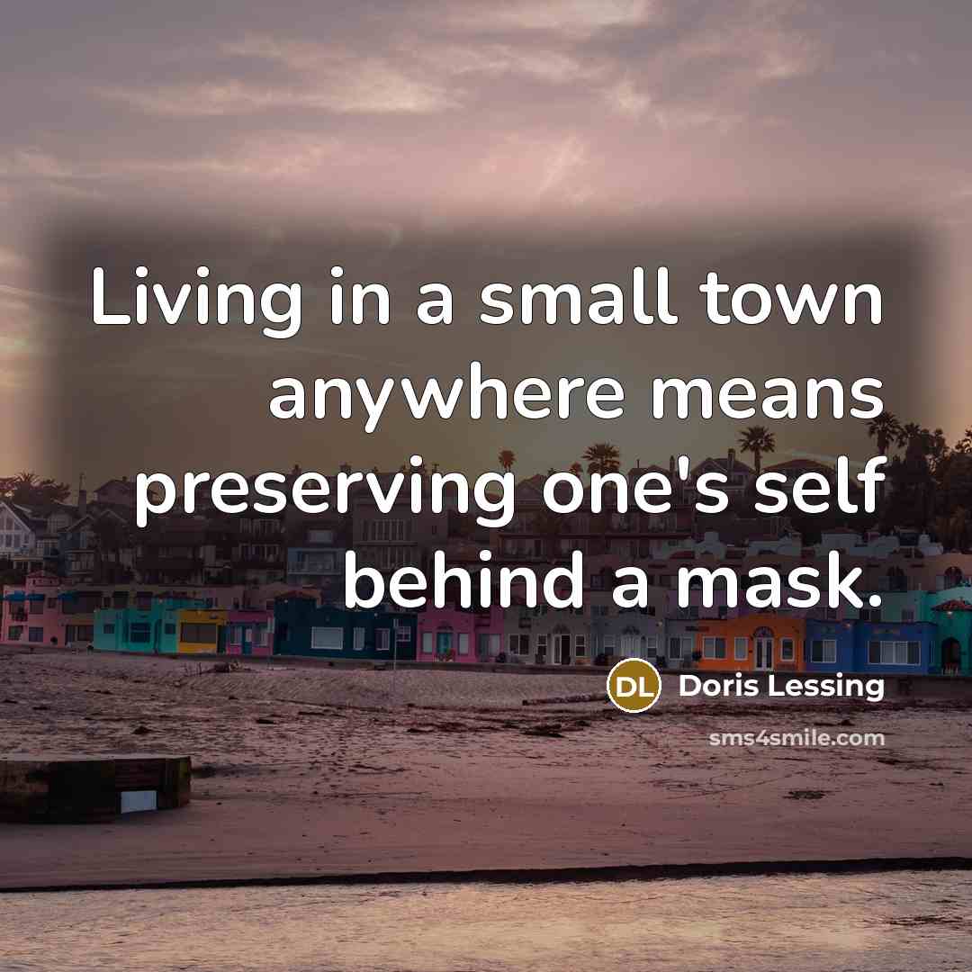 “Living in a small town anywhere means preserving one's self…” quote by Doris Lessing