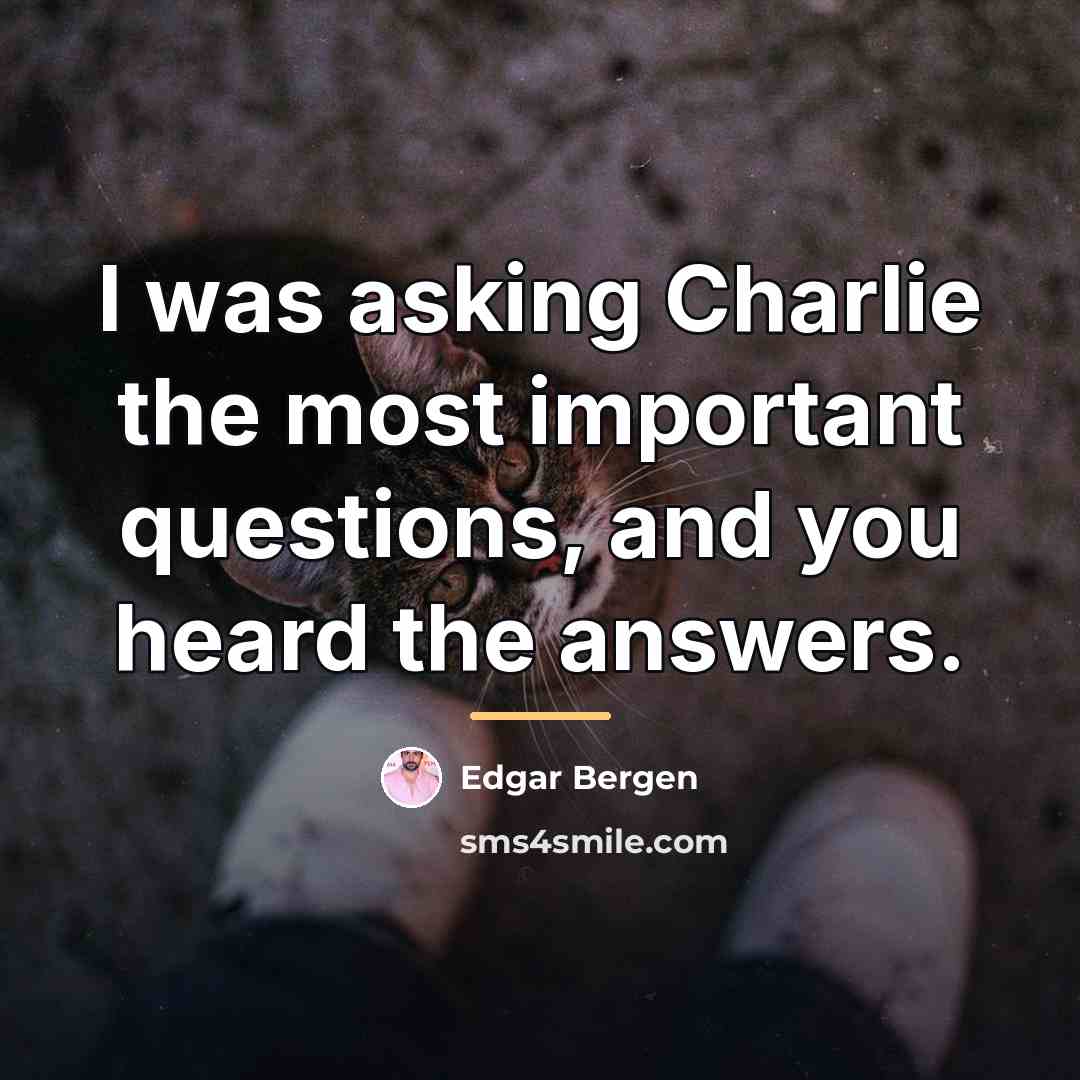 “I was asking Charlie the most important questions, and you…” quote by Edgar Bergen