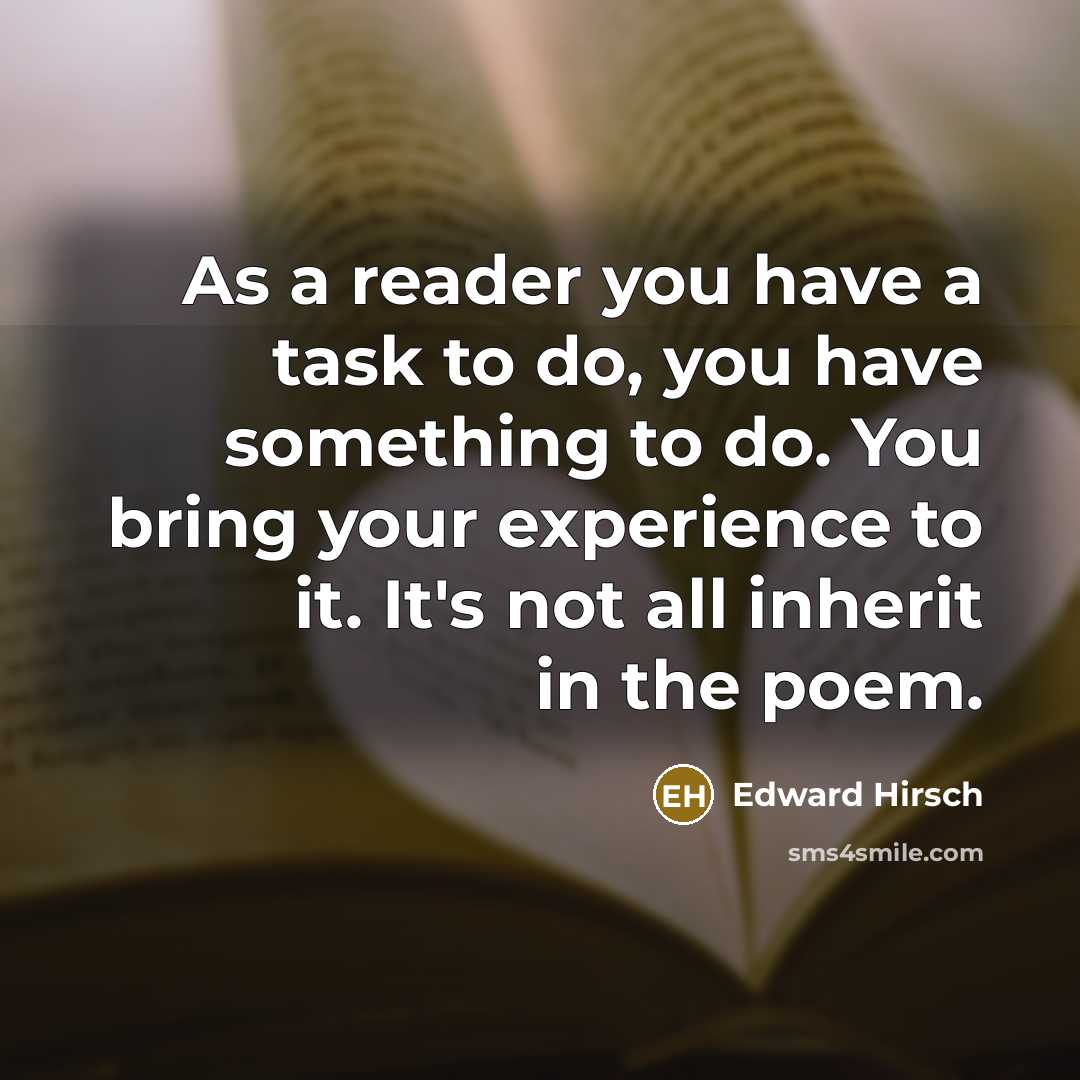 “As a reader you have a task to do, you…” quote by Edward Hirsch