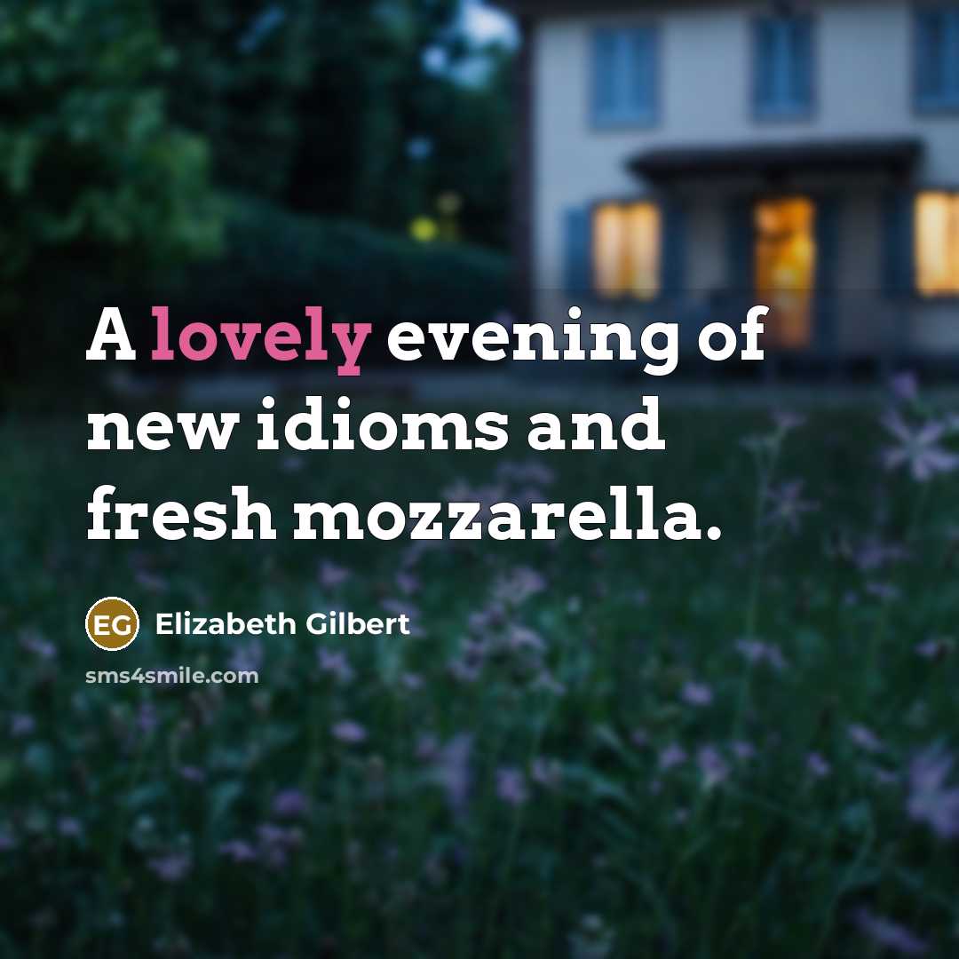 “A lovely evening of new idioms and fresh mozzarella.…” quote by Elizabeth Gilbert