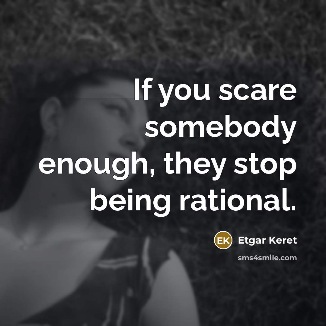 “If you scare somebody enough, they stop being rational.…” quote by Etgar Keret