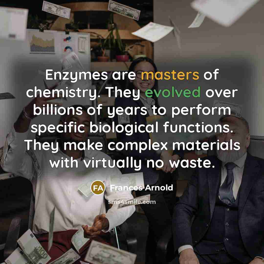 “Enzymes are masters of chemistry. They evolved over billions of…” quote by Frances Arnold