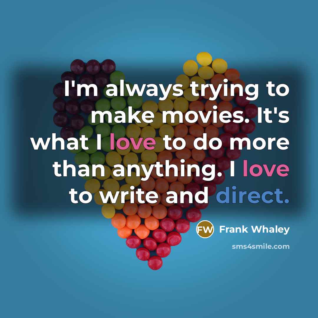 “I'm always trying to make movies. It's what I love…” quote by Frank Whaley