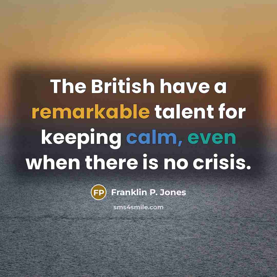 “The British have a remarkable talent for keeping calm, even…” quote by Franklin P. Jones
