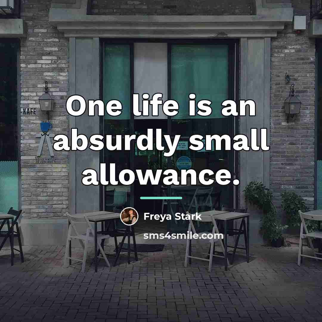 “One life is an absurdly small allowance.…” quote by Freya Stark