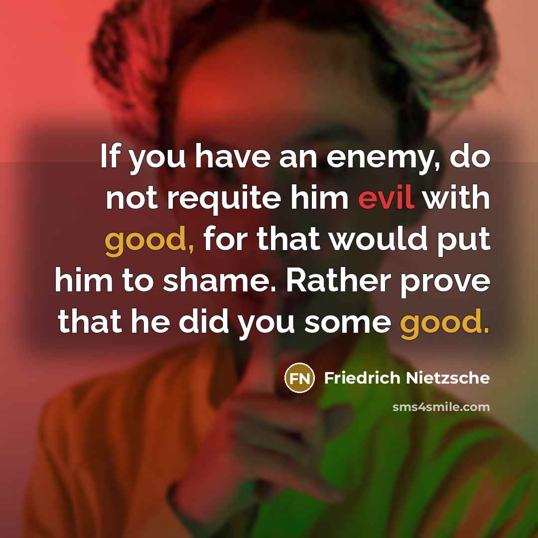 “If you have an enemy, do not requite him evil…” quote by Friedrich Nietzsche