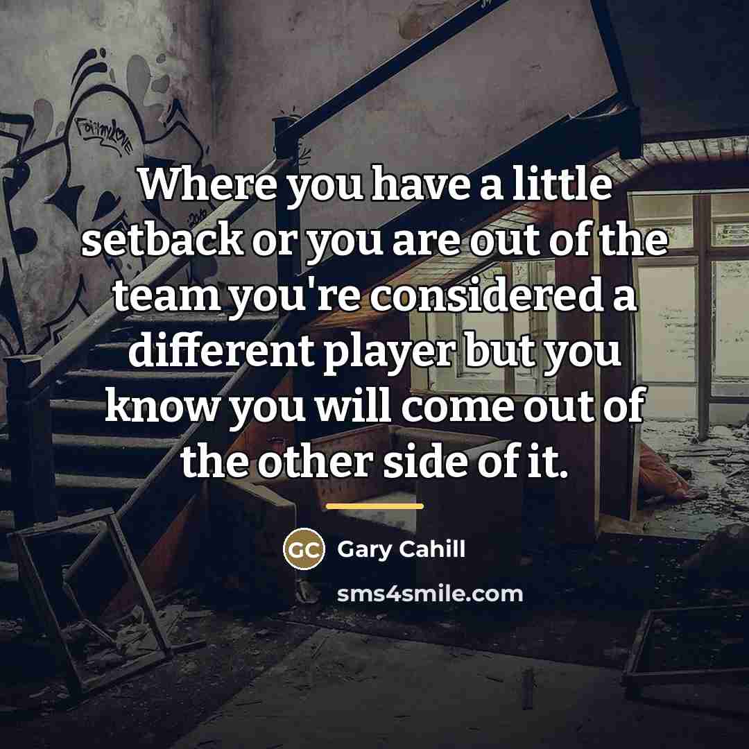 “Where you have a little setback or you are out…” quote by Gary Cahill