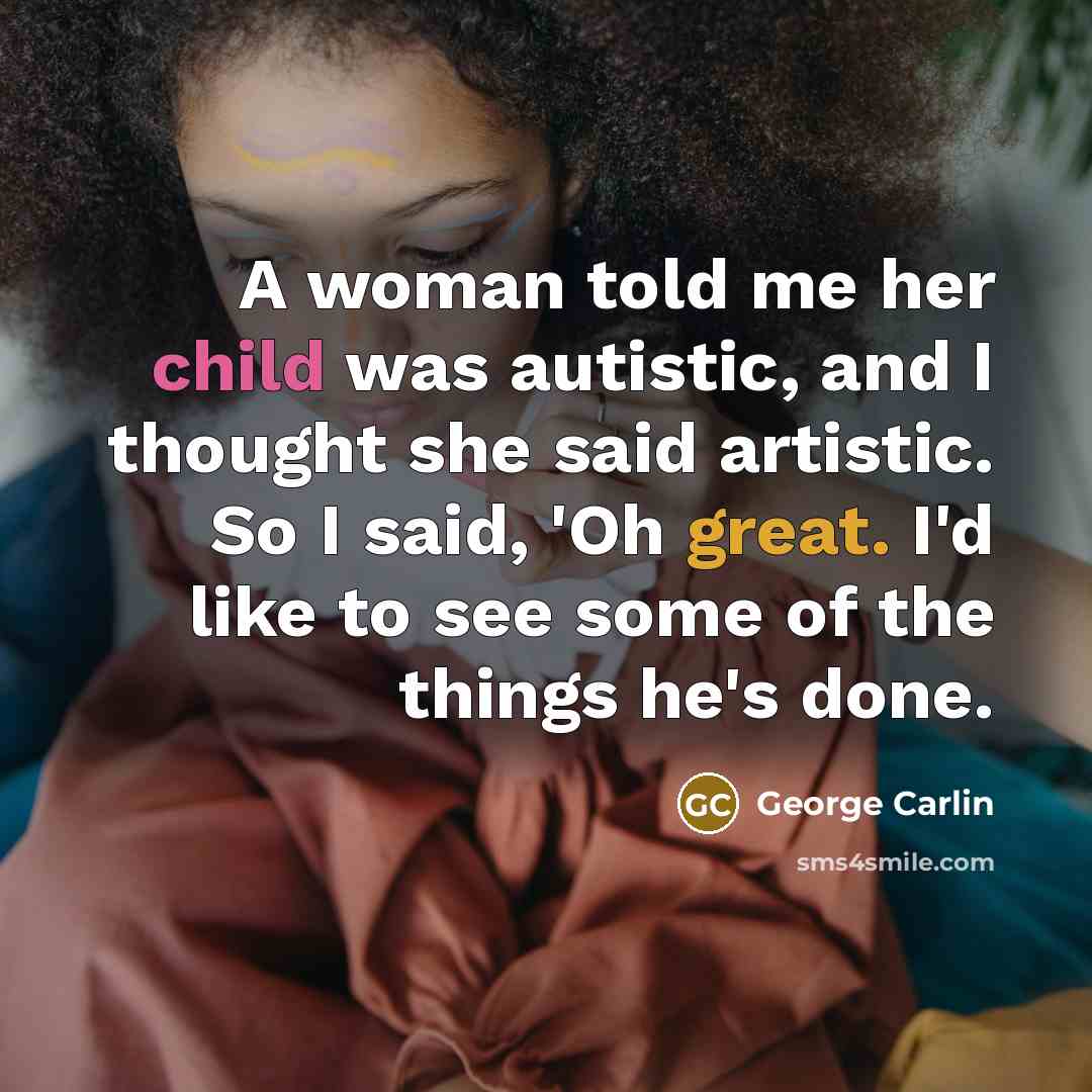 “A woman told me her child was autistic, and I…” quote by George Carlin
