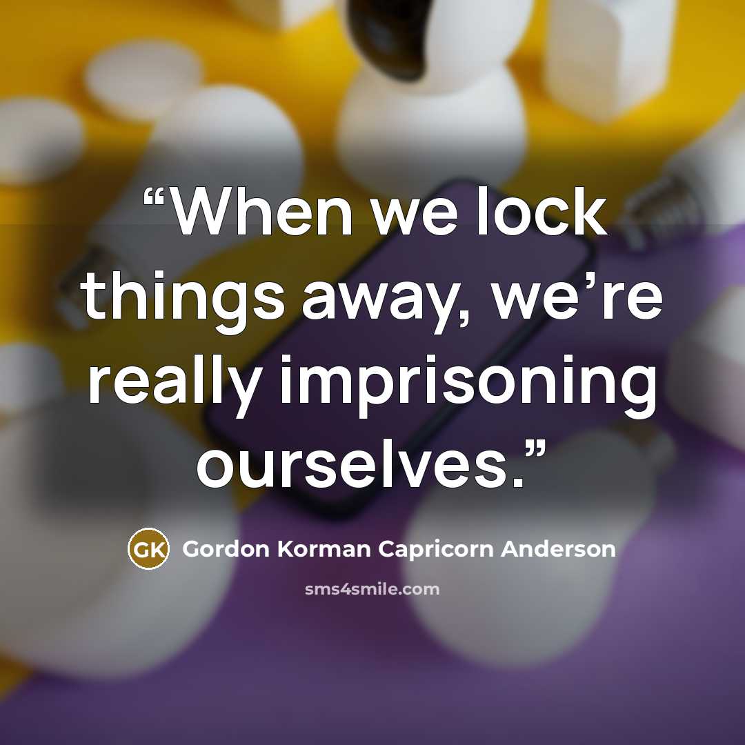 “When we lock things away, we're really imprisoning ourselves.” quote by Gordon Korman Capricorn Anderson