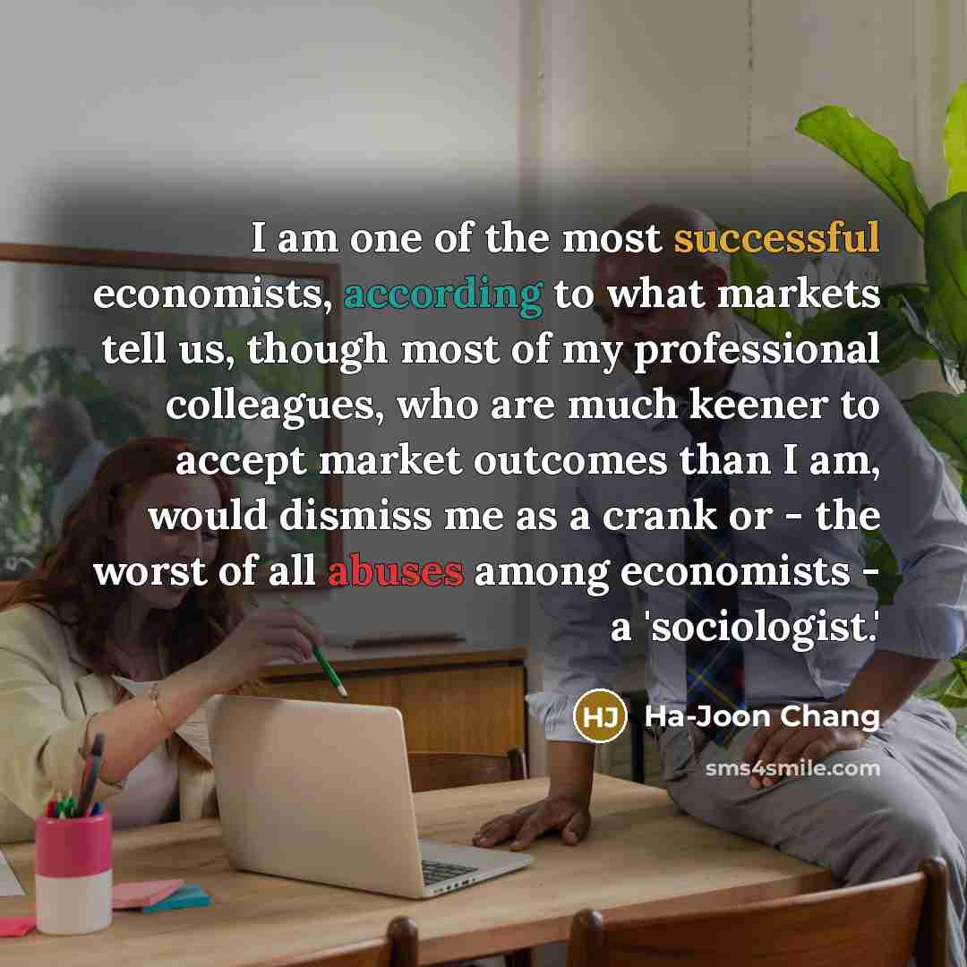 “I am one of the most successful economists, according to…” quote by Ha-Joon Chang