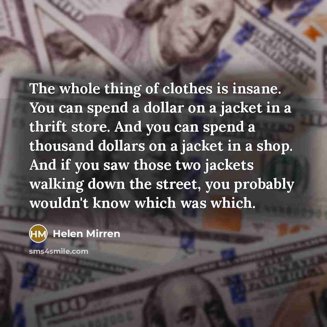 “The whole thing of clothes is insane. You can spend…” quote by Helen Mirren