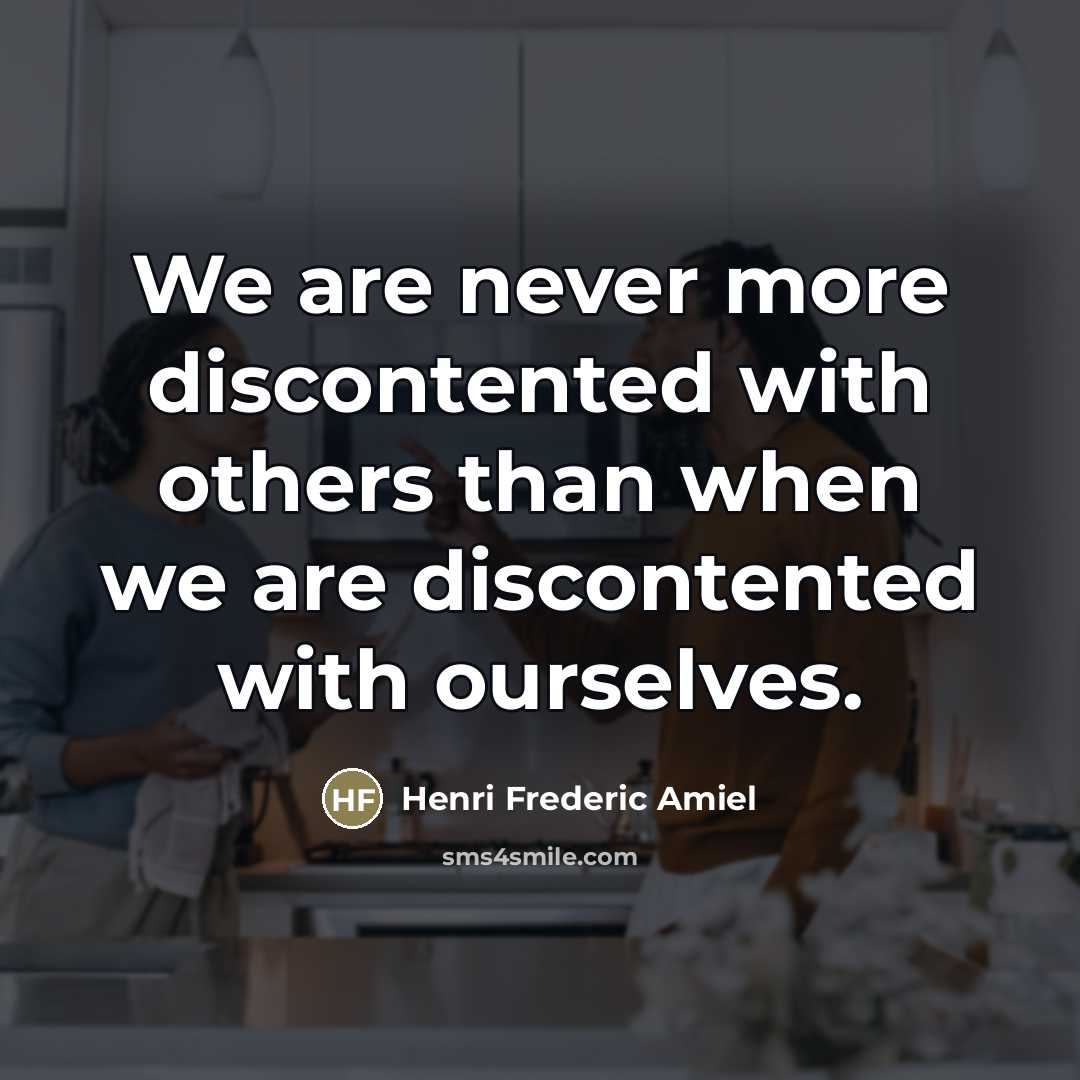 “We are never more discontented with others than when we…” quote by Henri Frederic Amiel