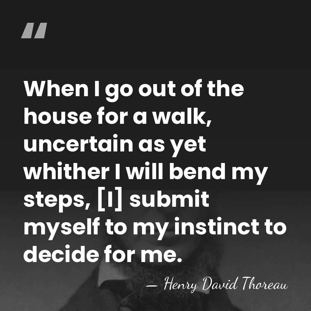 When I go out of the house for a walk, uncertain as&hellip; - Henry David Thoreau
