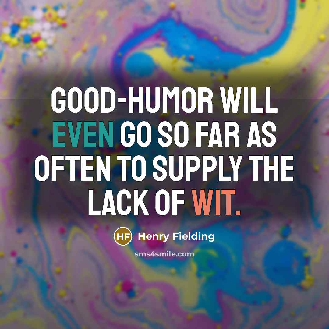 “Good-humor will even go so far as often to supply the lack of wit.” quote by Henry Fielding