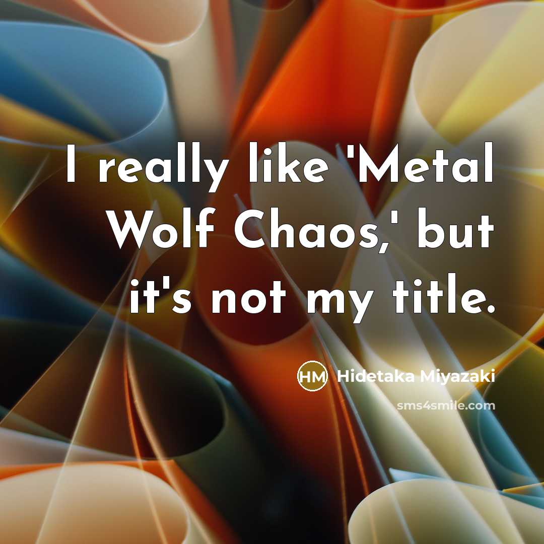 “I really like 'Metal Wolf Chaos,' but it's not my…” quote by Hidetaka Miyazaki