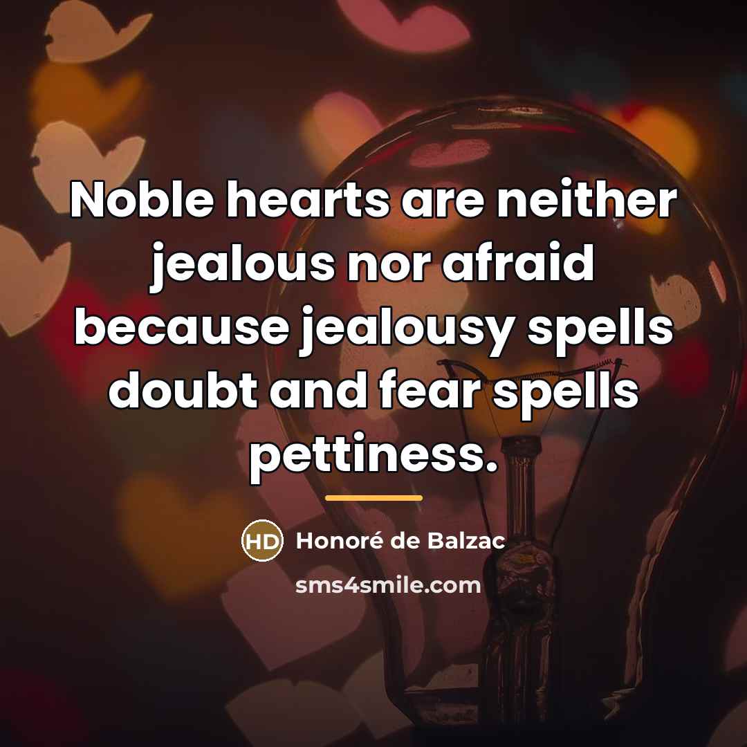 “Noble hearts are neither jealous nor afraid because jealousy spells…” quote by Honore de Balzac