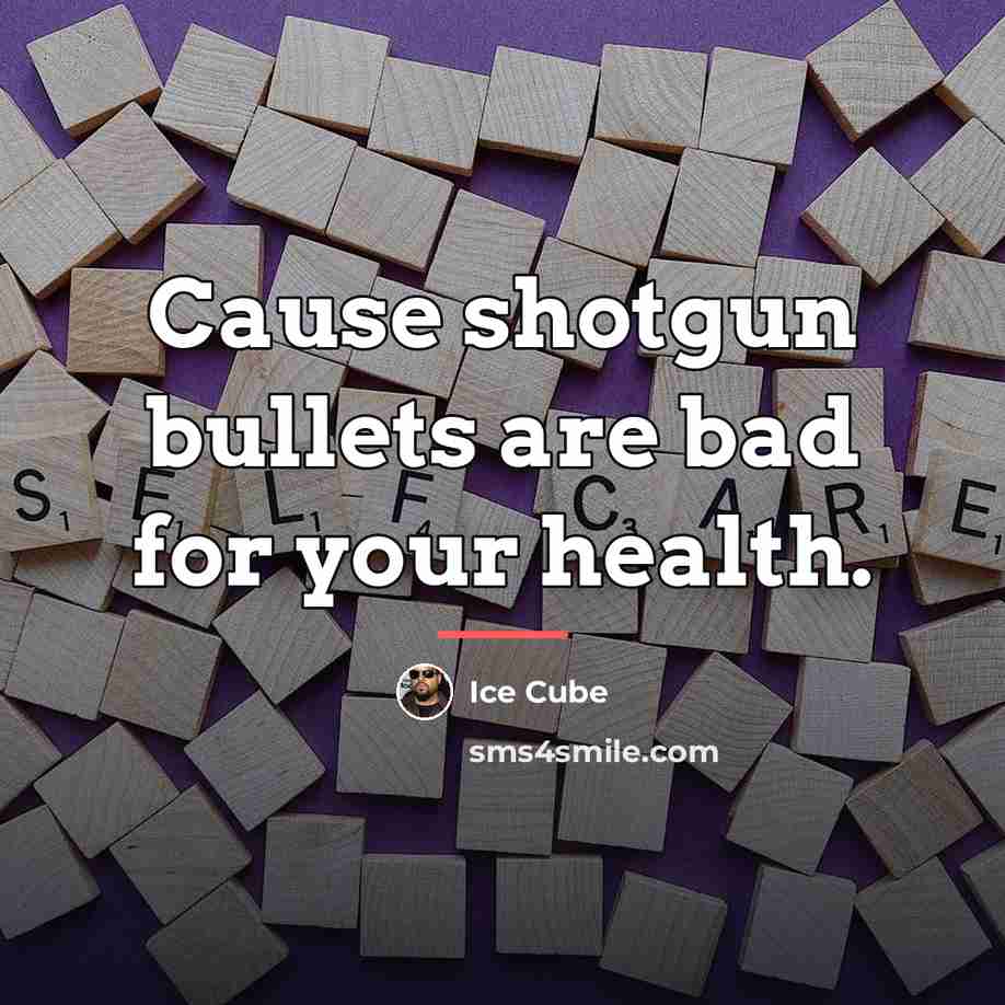 “Cause shotgun bullets are bad for your health.…” quote by Ice Cube