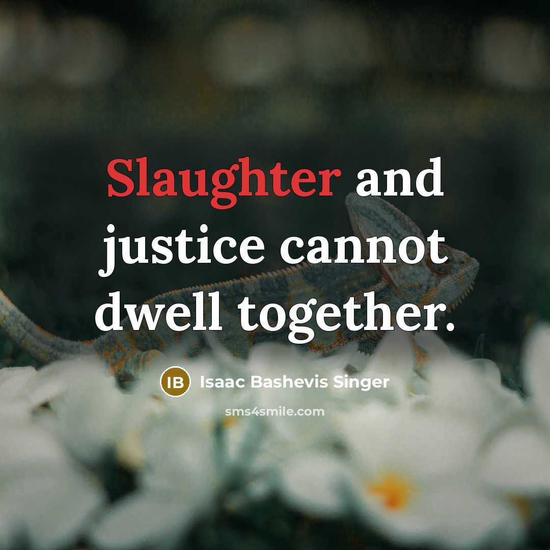 “Slaughter and justice cannot dwell together.…” quote by Isaac Bashevis Singer